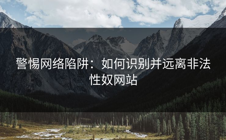 警惕网络陷阱：如何识别并远离非法性奴网站