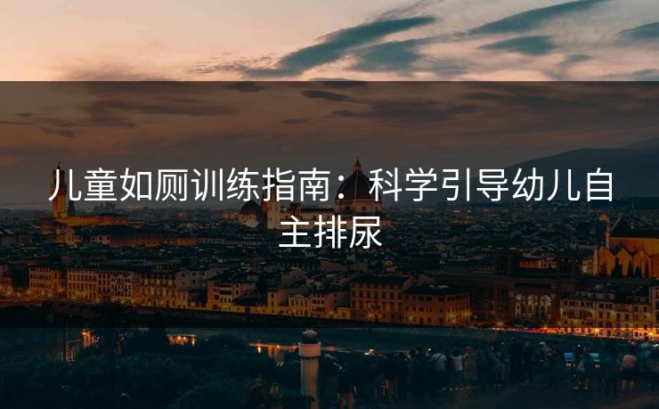 儿童如厕训练指南：科学引导幼儿自主排尿  第1张